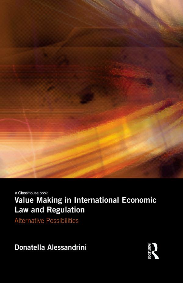 Value Making in International Economic Law and Regulation by Donatella Alessandrini
