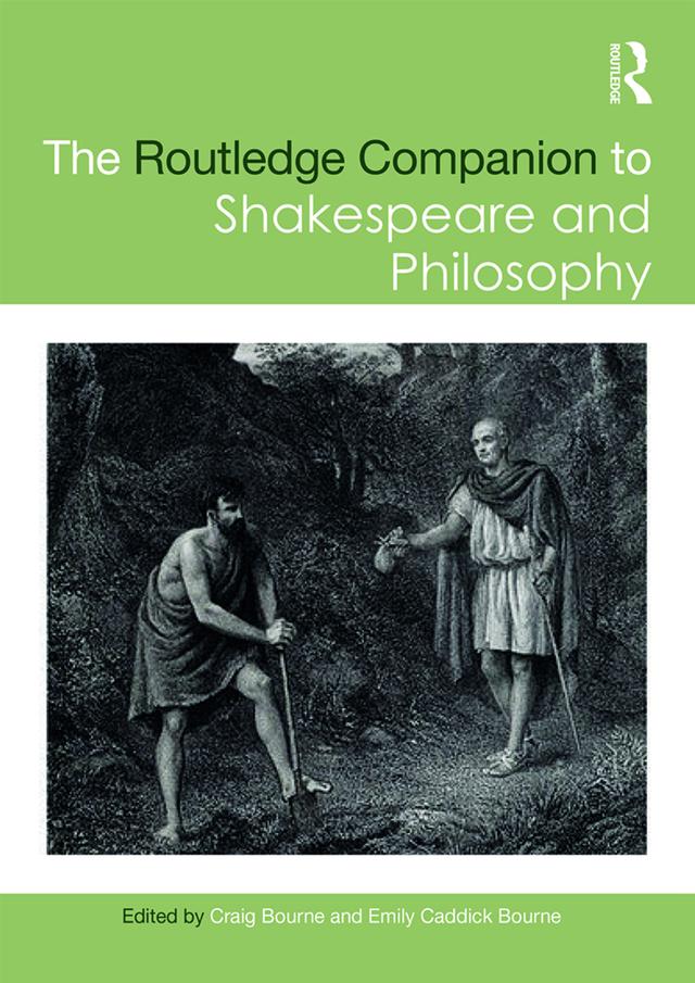 The Routledge Companion to Shakespeare and Philosophy by Craig Bourne, Emily Caddick Bourne