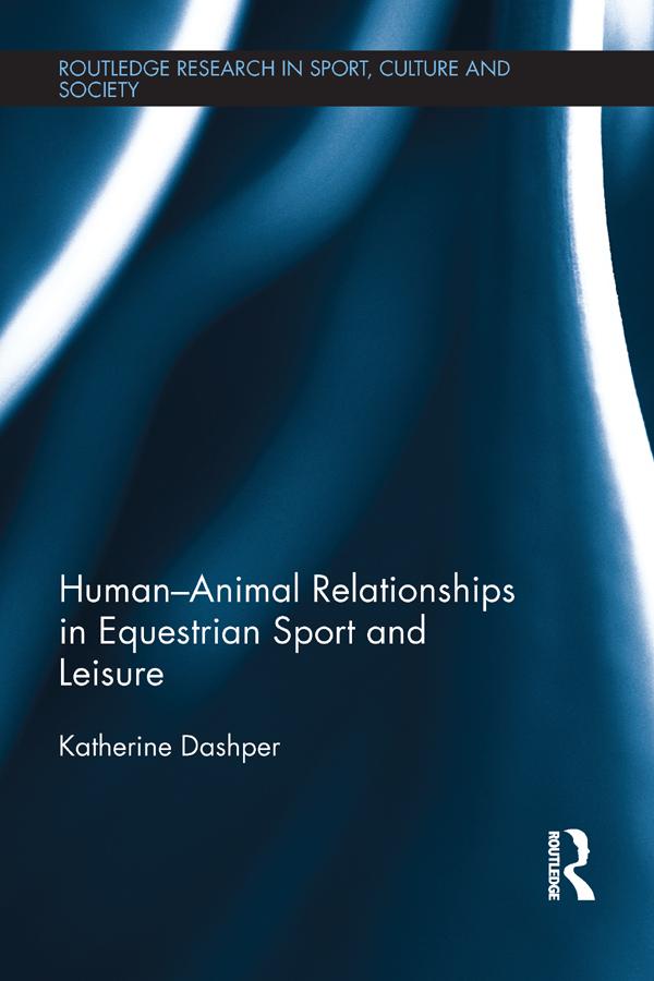 Human-Animal Relationships in Equestrian Sport and Leisure by Katherine Dashper