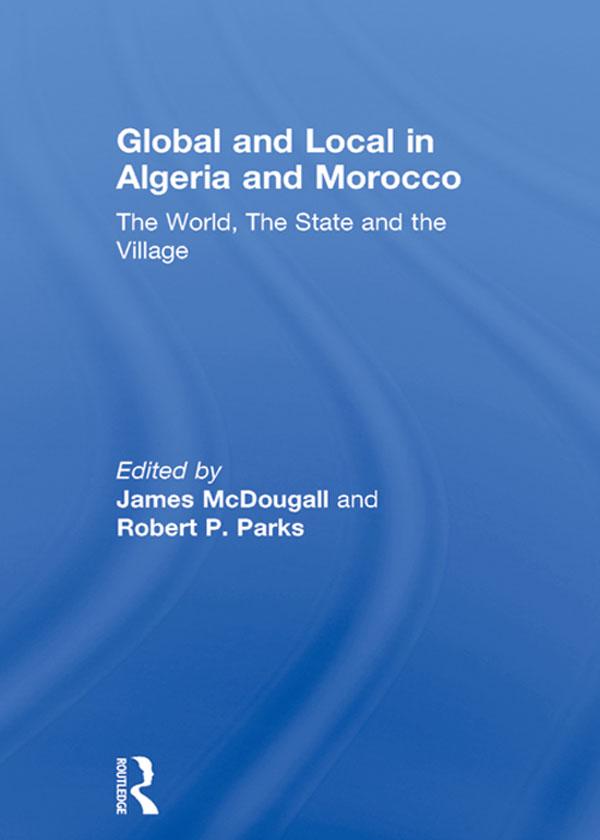 Global and Local in Algeria and Morocco by James McDougall, Robert P. Parks