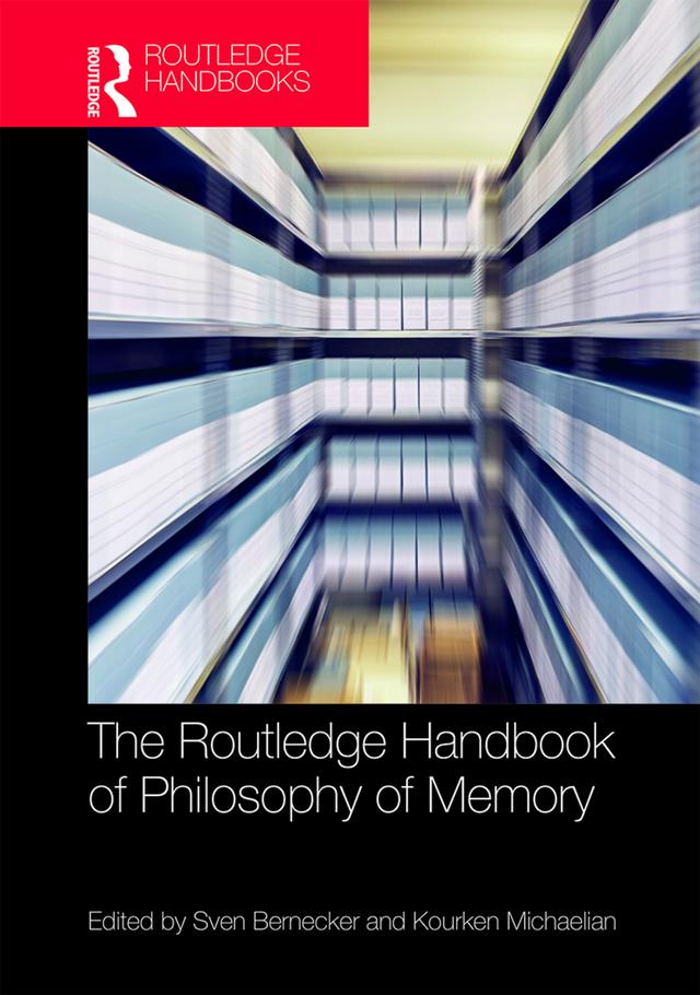 The Routledge Handbook of Philosophy of Memory by Kourken Michaelian, Sven Bernecker