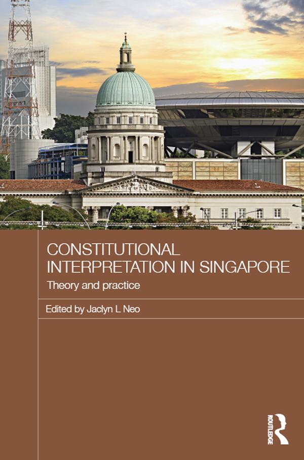 Constitutional Interpretation in Singapore by Jaclyn L Neo