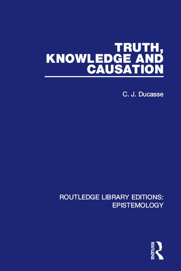 Truth, Knowledge and Causation by C. J. Ducasse