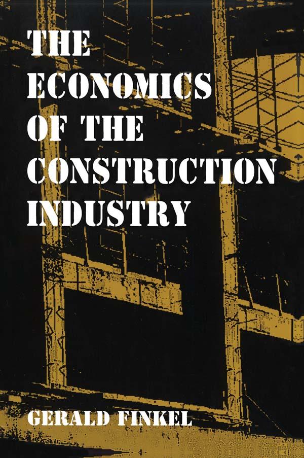 The Economics of the Construction Industry by Gerald Finkel