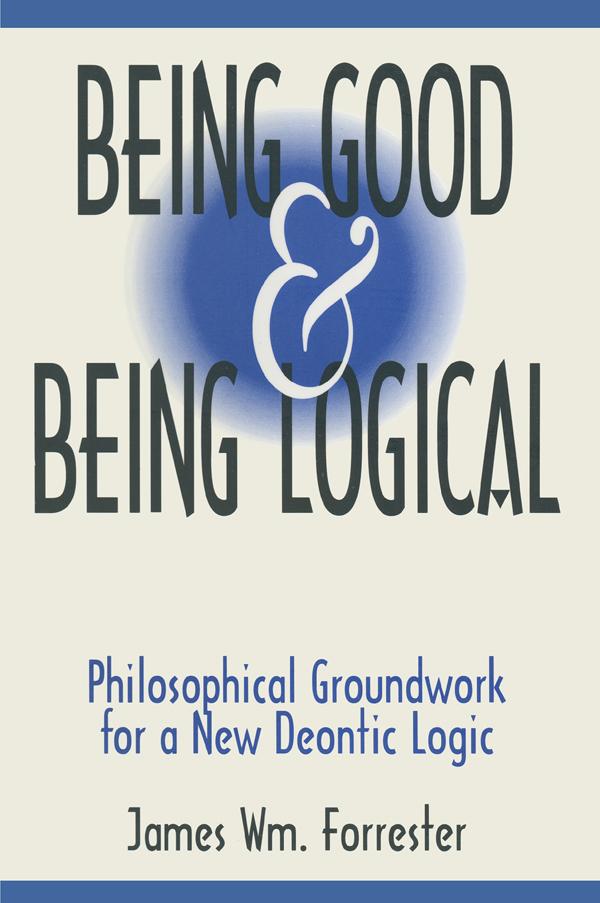 Being Good and Being Logical by James W. Forrester