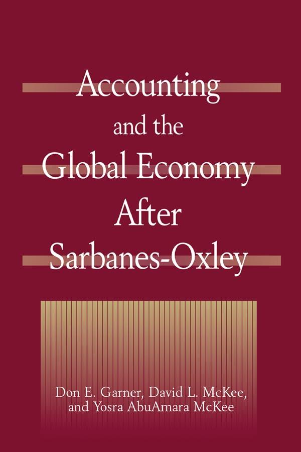 Accounting and the Global Economy After Sarbanes-Oxley by David L McKee, Don E. Garner, Yosra AbuAmara McKee
