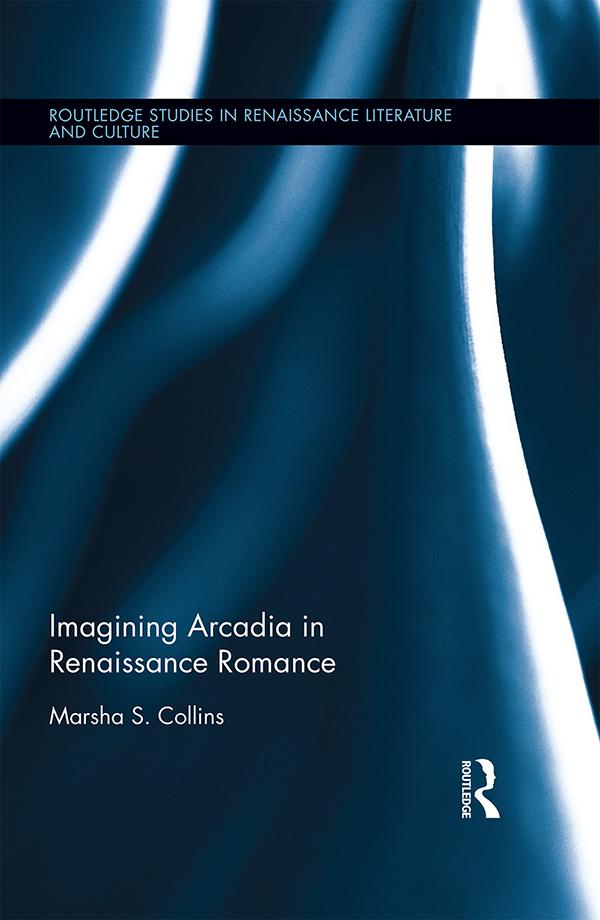 Imagining Arcadia in Renaissance Romance by Marsha S. Collins