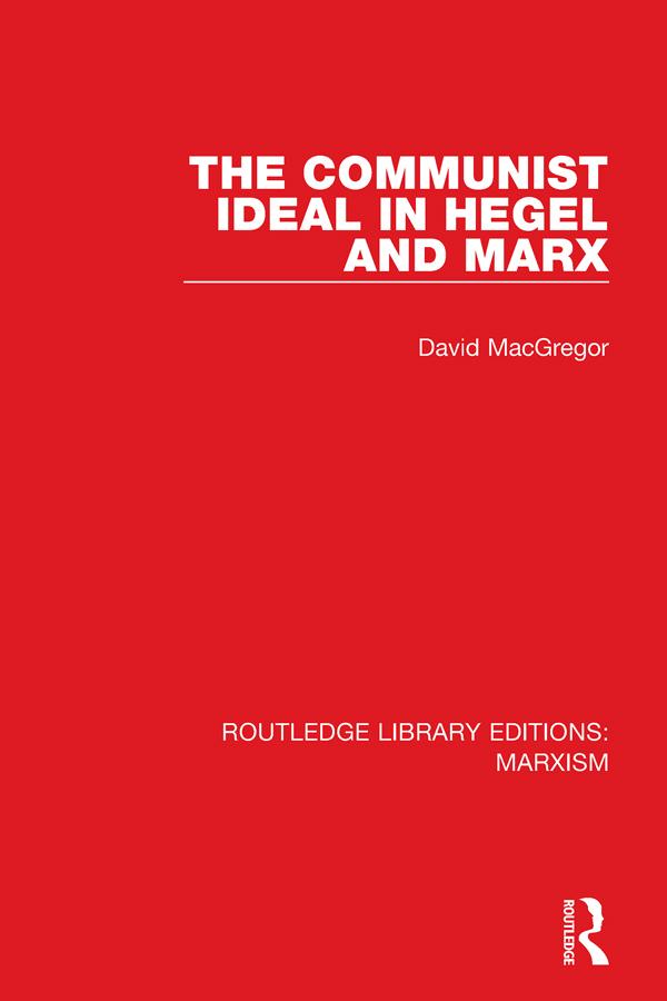 The Communist Ideal in Hegel and Marx (RLE Marxism) by David MacGregor