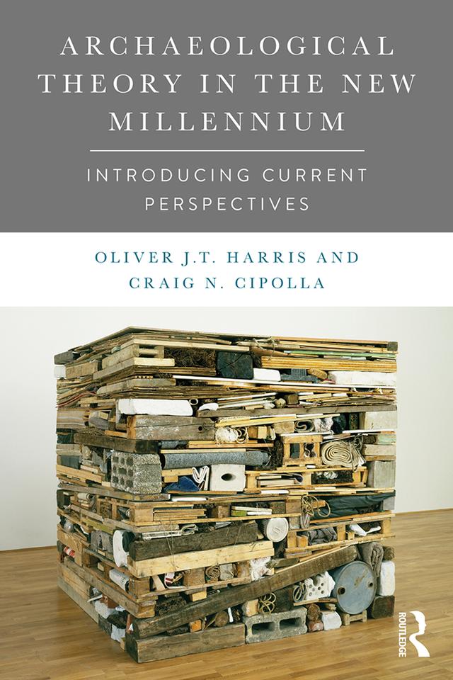 Archaeological Theory in the New Millennium by Craig N. Cipolla, Oliver J.T. Harris