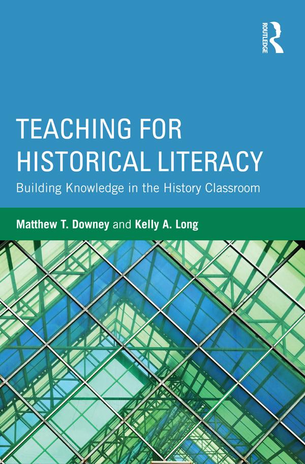 Teaching for Historical Literacy by Kelly A. Long, Matthew T. Downey