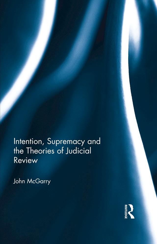 Intention, Supremacy and the Theories of Judicial Review by John McGarry