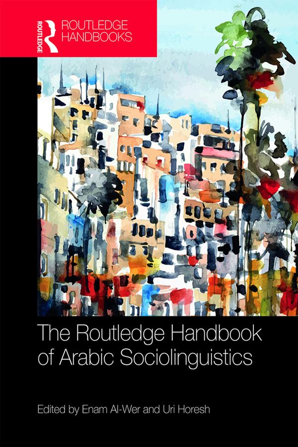 The Routledge Handbook of Arabic Sociolinguistics by Enam Al-Wer, Uri Horesh