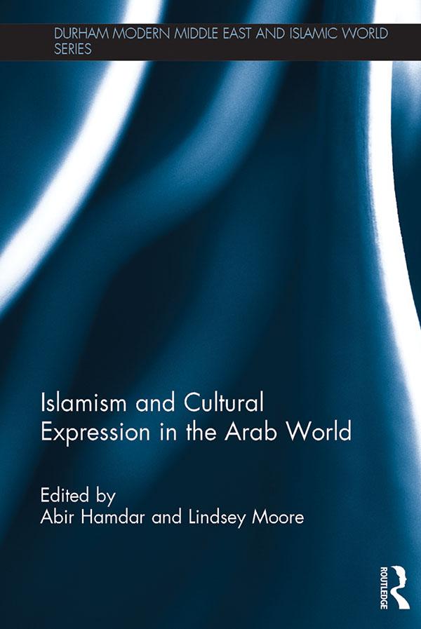 Islamism and Cultural Expression in the Arab World by Abir Hamdar, Lindsey Moore