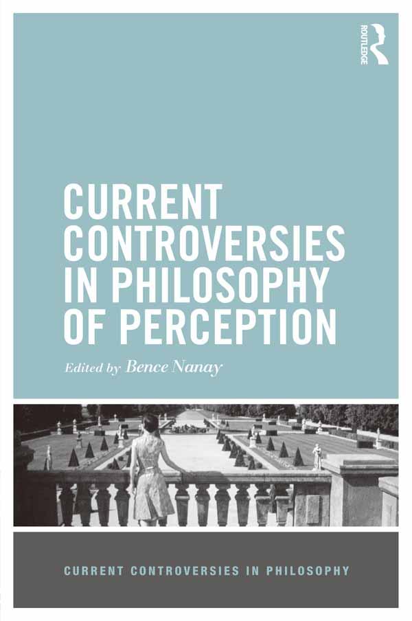 Current Controversies in Philosophy of Perception by Bence Nanay