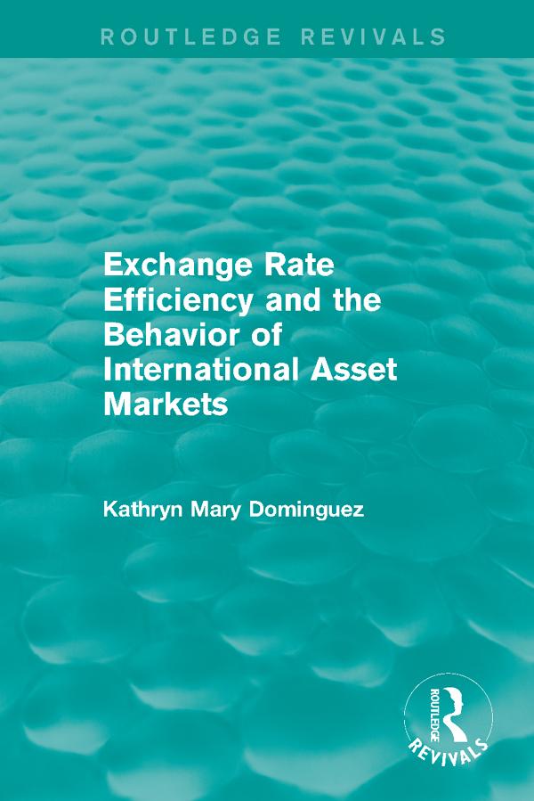 Exchange Rate Efficiency and the Behavior of International Asset Markets (Routledge Revivals) by Kathryn Dominguez
