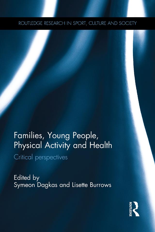 Families, Young People, Physical Activity and Health by Lisette Burrows, Symeon Dagkas