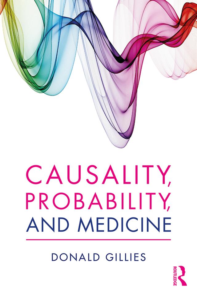 Causality, Probability, and Medicine by Donald Gillies