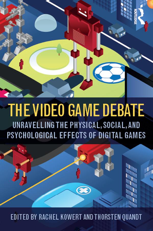 The Video Game Debate by Rachel Kowert, Thorsten Quandt