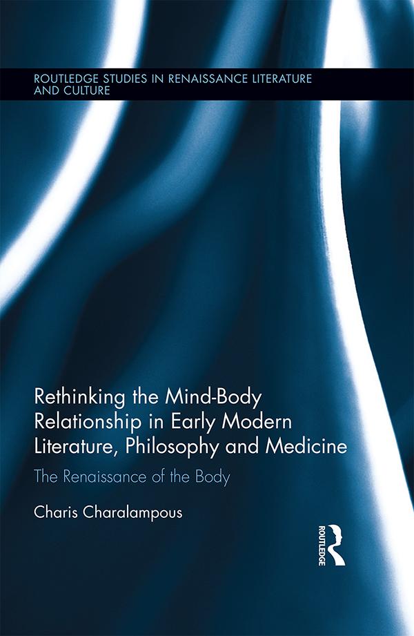 Rethinking the Mind-Body Relationship in Early Modern Literature, Philosophy, and Medicine by Charis Charalampous