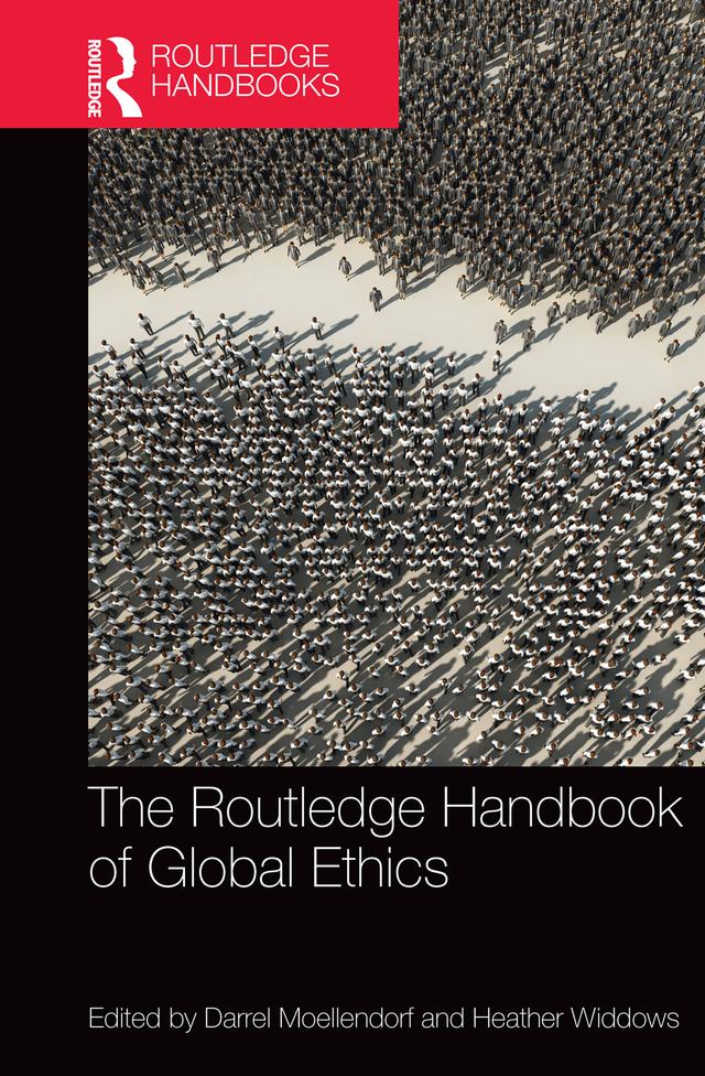 The Routledge Handbook of Global Ethics by Darrel Moellendorf, Heather Widdows
