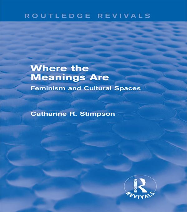 Where the Meanings Are (Routledge Revivals) by Catharine R. Stimpson