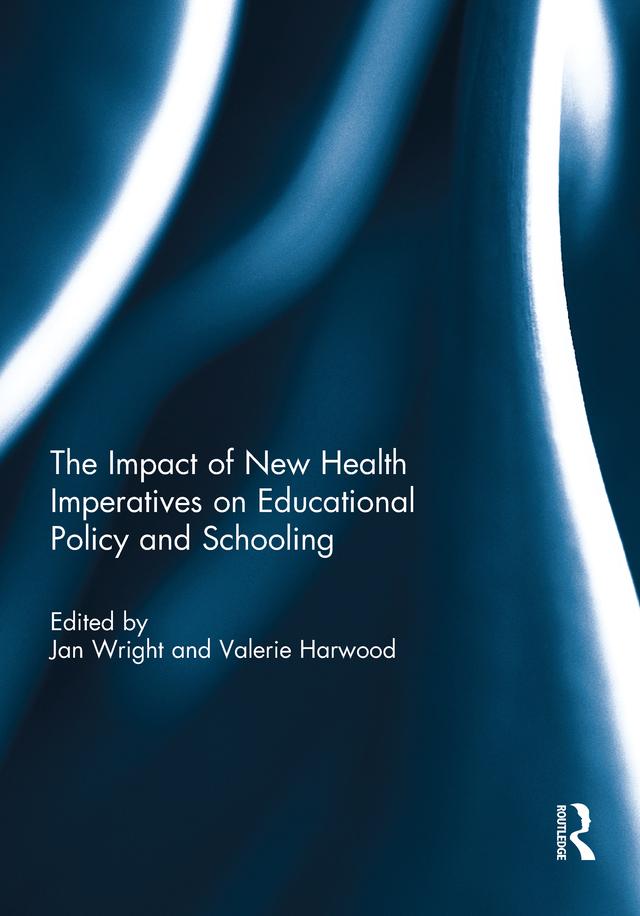 The Impact of New Health Imperatives on Educational Policy and Schooling by Jan Wright, Valerie Harwood