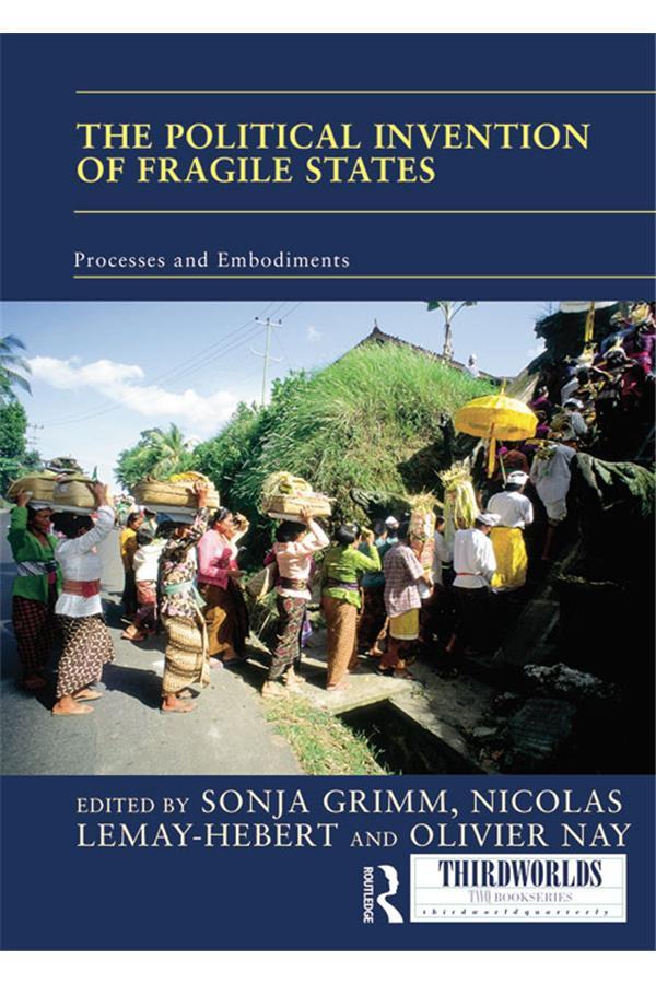 The Political Invention of Fragile States by Nicolas Lemay-Hebert, Olivier Nay, Sonja Grimm