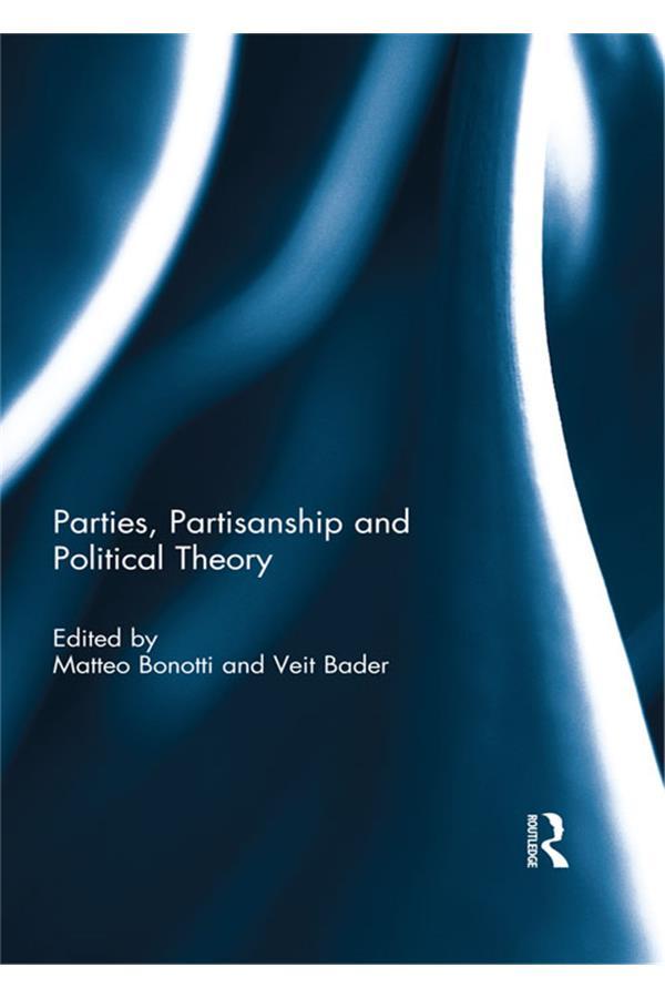 Parties, Partisanship and Political Theory by Matteo Bonotti, Veit Bader