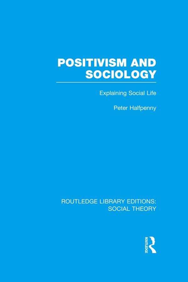 Positivism and Sociology by Peter Halfpenny