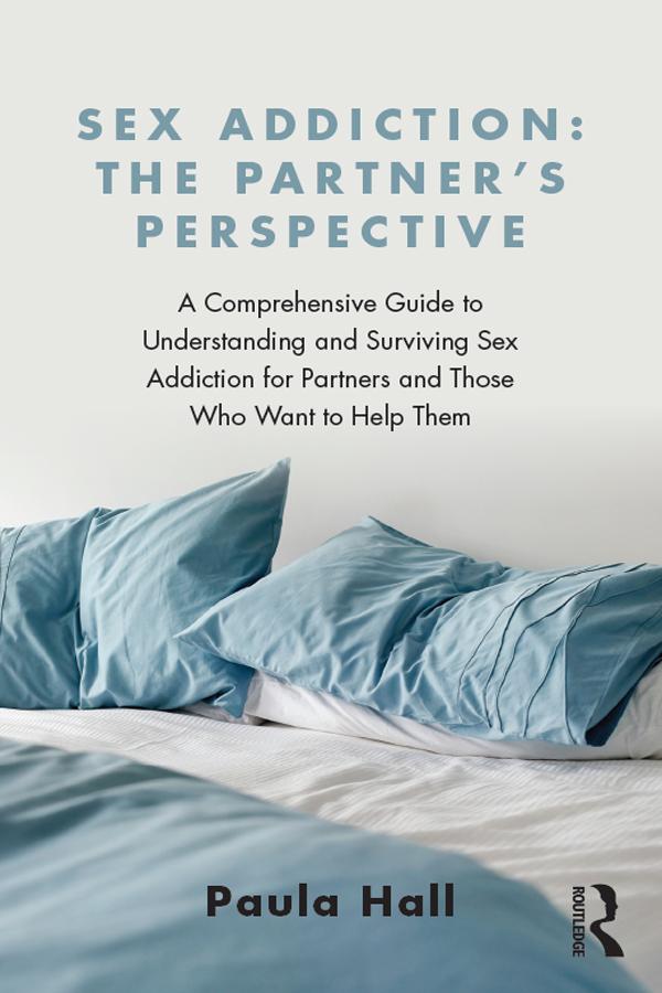 Sex Addiction: The Partner's Perspective by Paula Hall