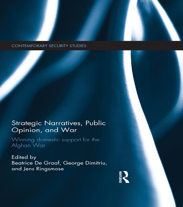 Strategic Narratives, Public Opinion and War by Beatrice De Graaf, George Dimitriu, Jens Ringsmose