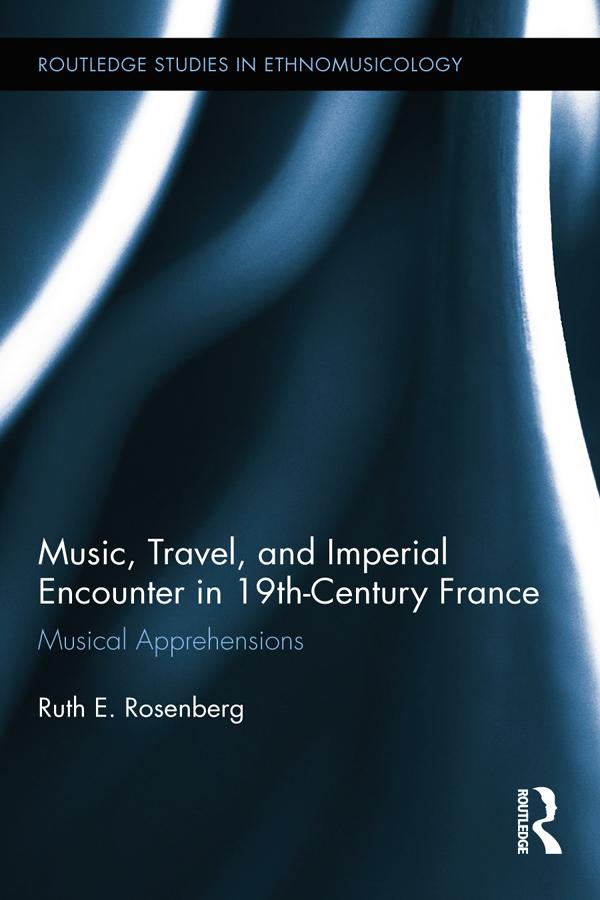 Music, Travel, and Imperial Encounter in 19th-Century France by Ruth Rosenberg