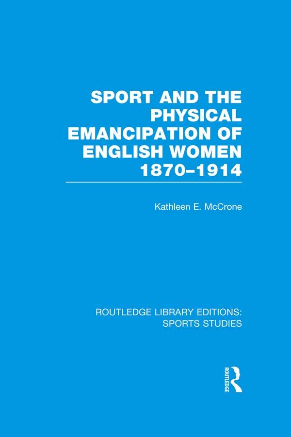 Sport and the Physical Emancipation of English Women (RLE Sports Studies) by Kathleen McCrone