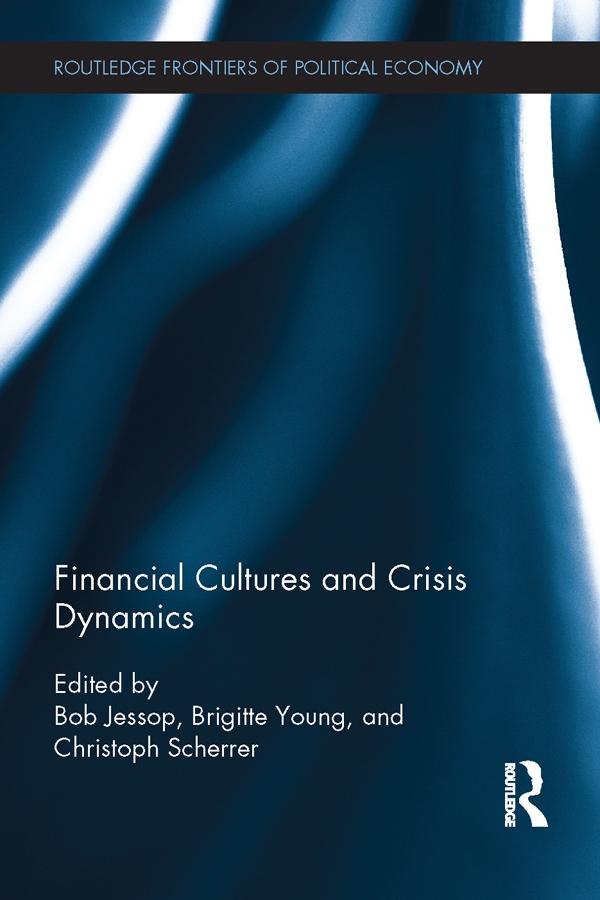 Financial Cultures and Crisis Dynamics by Bob Jessop, Brigitte Young, Christoph Scherrer