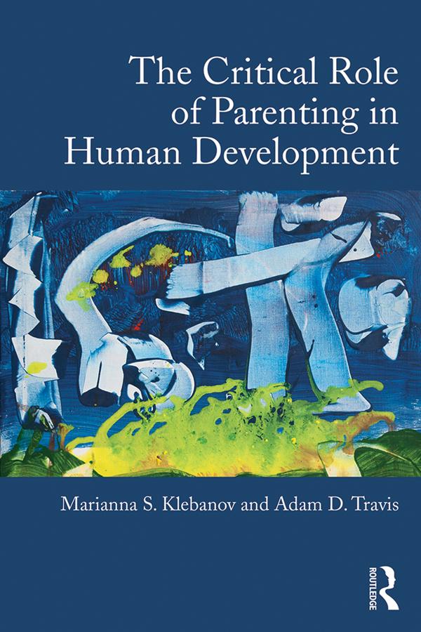 The Critical Role of Parenting in Human Development by Adam D. Travis, Marianna S. Klebanov