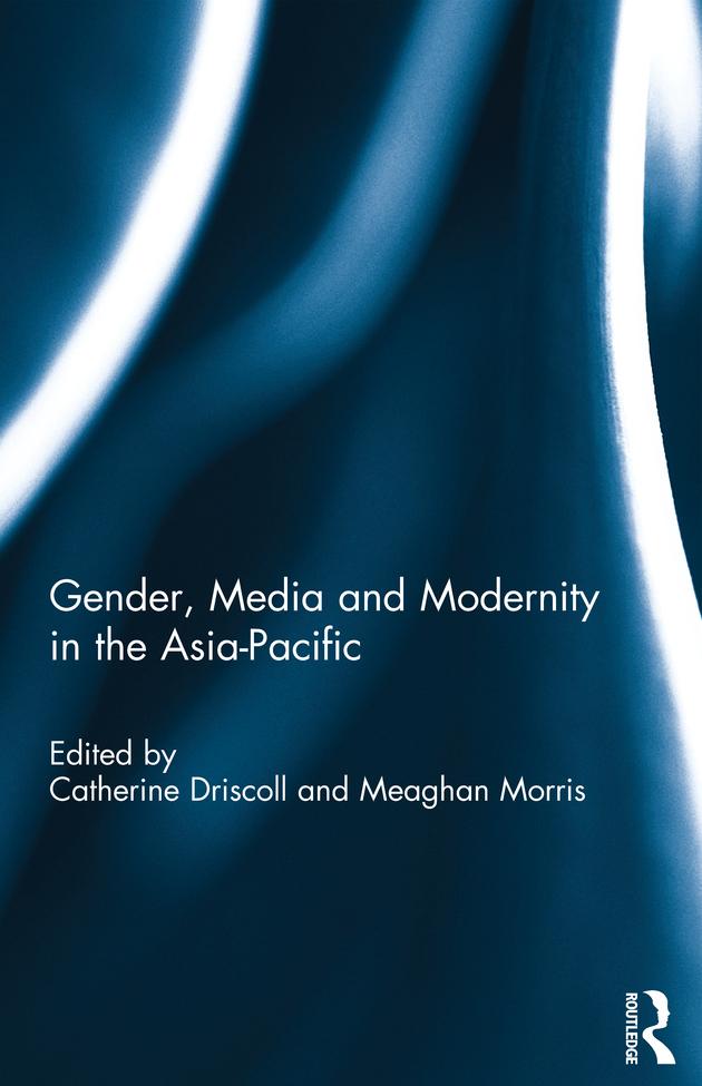 Gender, Media and Modernity in the Asia-Pacific by Catherine Driscoll, Meaghan Morris