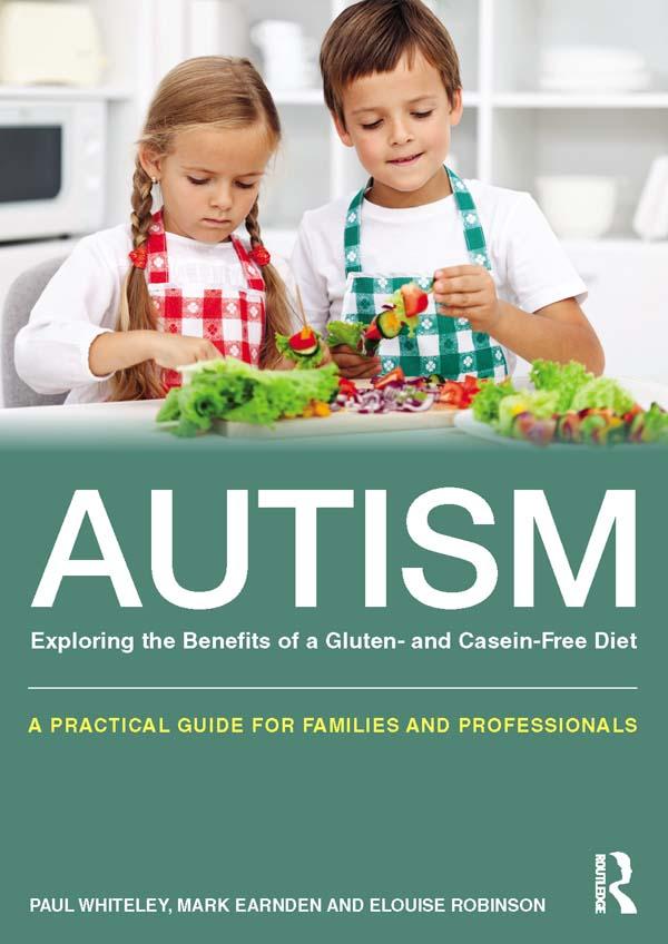 Autism: Exploring the Benefits of a Gluten- and Casein-Free Diet by Elouise Robinson, Mark Earnden, Paul Whiteley