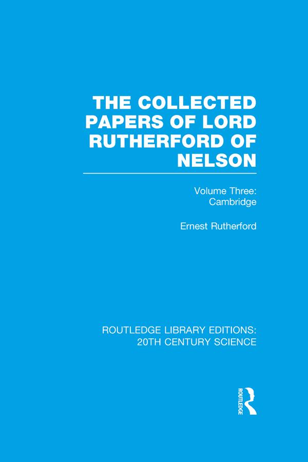 The Collected Papers of Lord Rutherford of Nelson by Ernest Rutherford