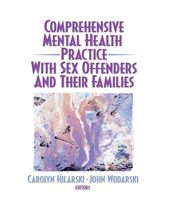 Comprehensive Mental Health Practice with Sex Offenders and Their Families by John S Wodarski, M. Carolyn Hilarski