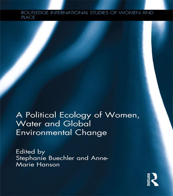 A Political Ecology of Women, Water and Global Environmental Change by Anne-Marie Hanson, Stephanie Buechler