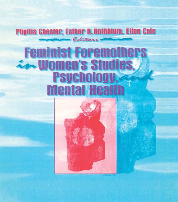 Feminist Foremothers in Women's Studies, Psychology, and Mental Health by Ellen Cole, Esther D Rothblum, Phyllis Chesler