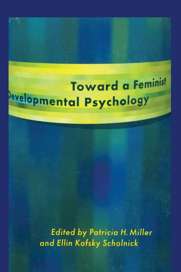 Toward a Feminist Developmental Psychology by Ellin Kofsky Scholnick, Patricia H. Miller