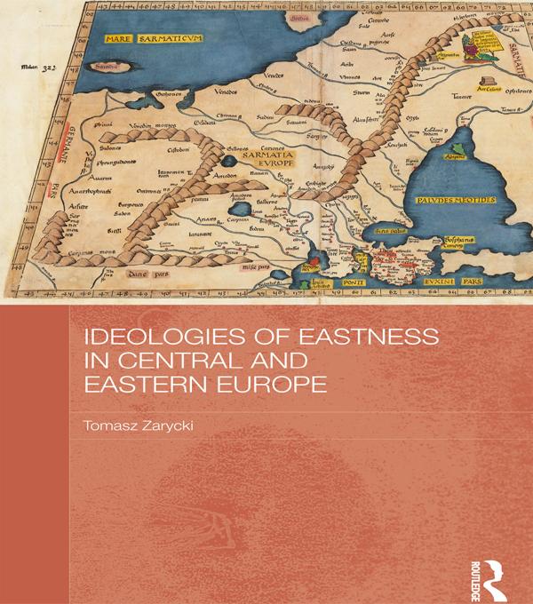 Ideologies of Eastness in Central and Eastern Europe by Tomasz Zarycki
