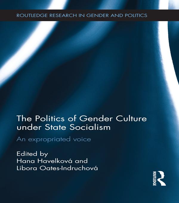 The Politics of Gender Culture under State Socialism by Hana Havelková, Libora Oates-Indruchová