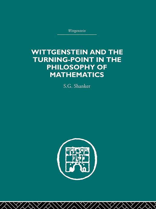 Wittgenstein and the Turning Point in the Philosophy of Mathematics by S.G. Shanker