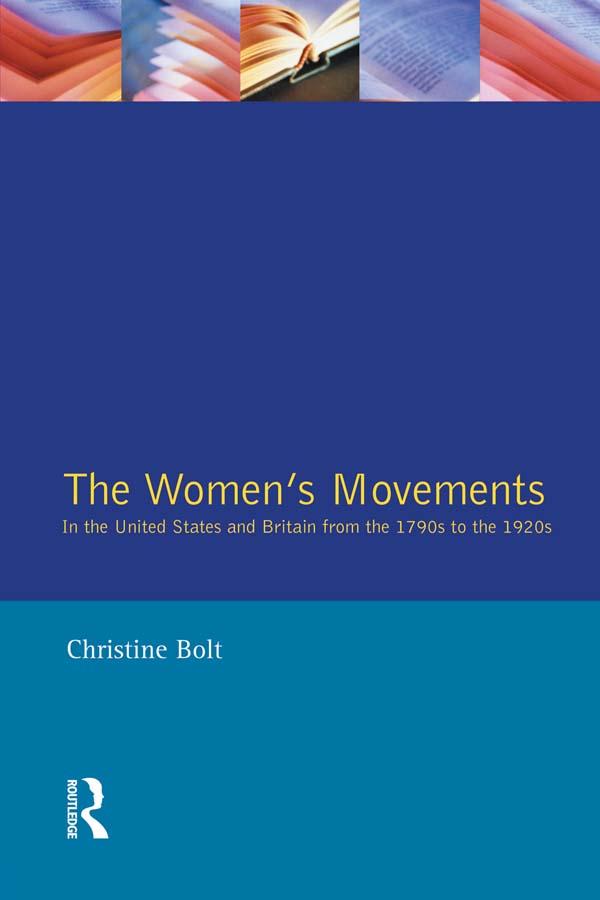 The Women's Movements in the United States and Britain from the 1790s to the 1920s by Christine Bolt