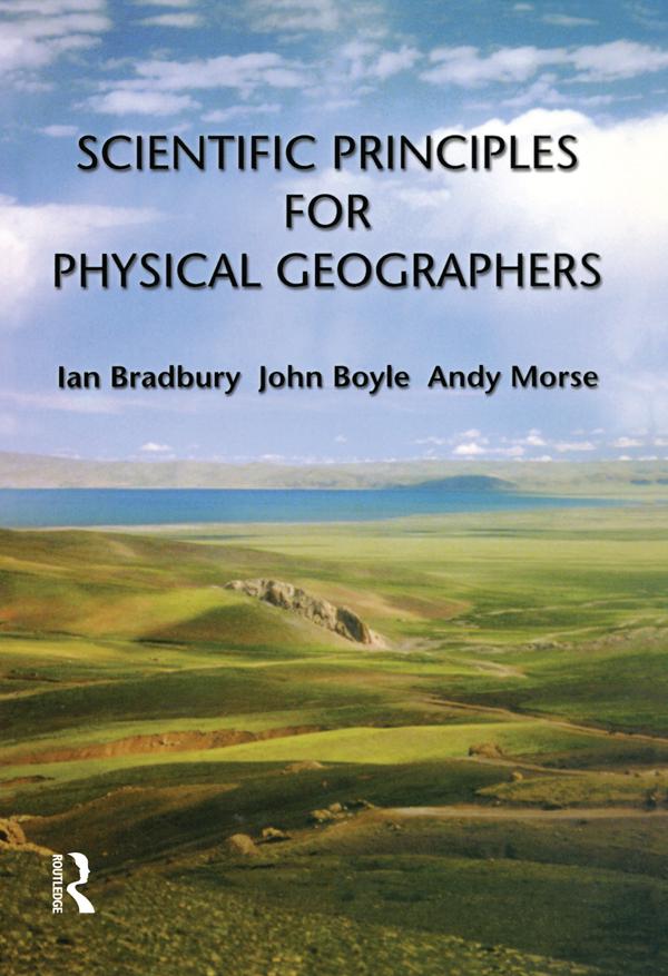 Scientific Principles for Physical Geographers by Andy Morse, Ian Bradbury, John Boyle