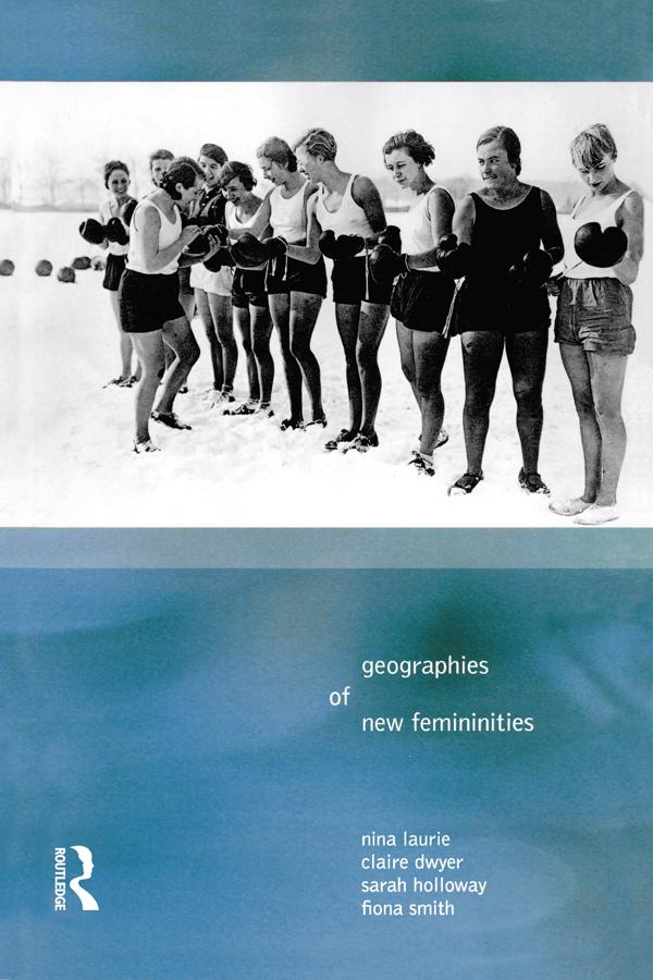 Geographies of New Femininities by Claire Dywer, Fiona Smith, Nina Laurie, Sarah L. Holloway