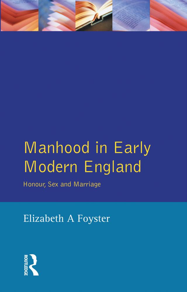 Manhood in Early Modern England by Elizabeth A Foyster