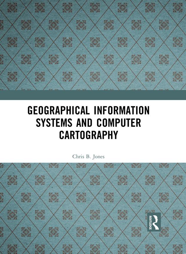Geographical Information Systems and Computer Cartography by Chris B. Jones